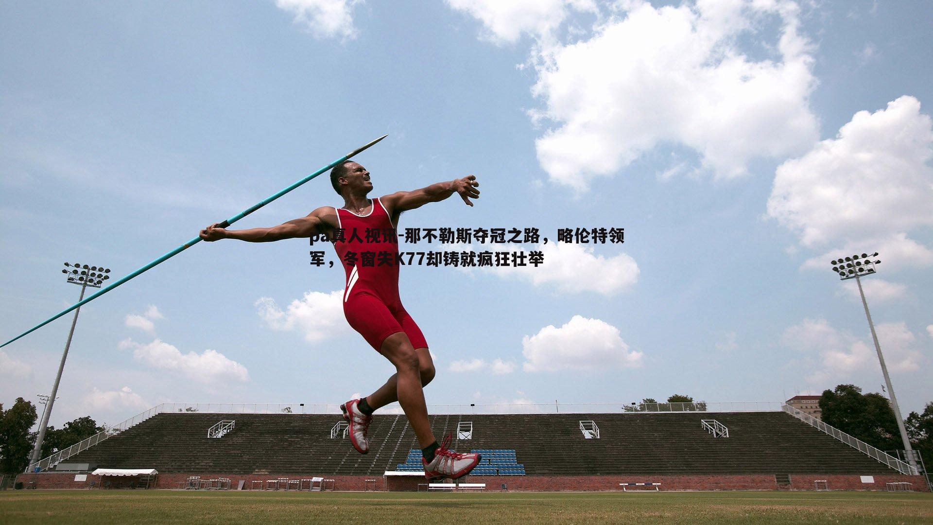 那不勒斯夺冠之路，略伦特领军，冬窗失K77却铸就疯狂壮举